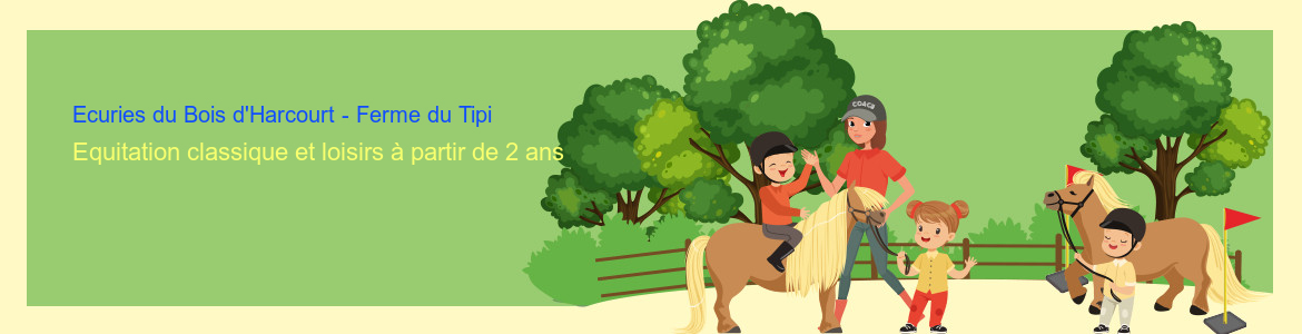 Ecuries du Bois d'Harcourt - Ferme du Tipi